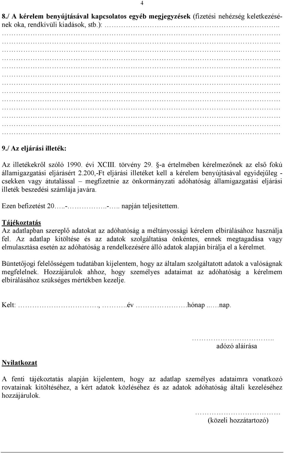 200,-Ft eljárási illetéket kell a kérelem benyújtásával egyidejőleg - csekken vagy átutalással megfizetnie az önkormányzati adóhatóság államigazgatási eljárási illeték beszedési számlája javára.