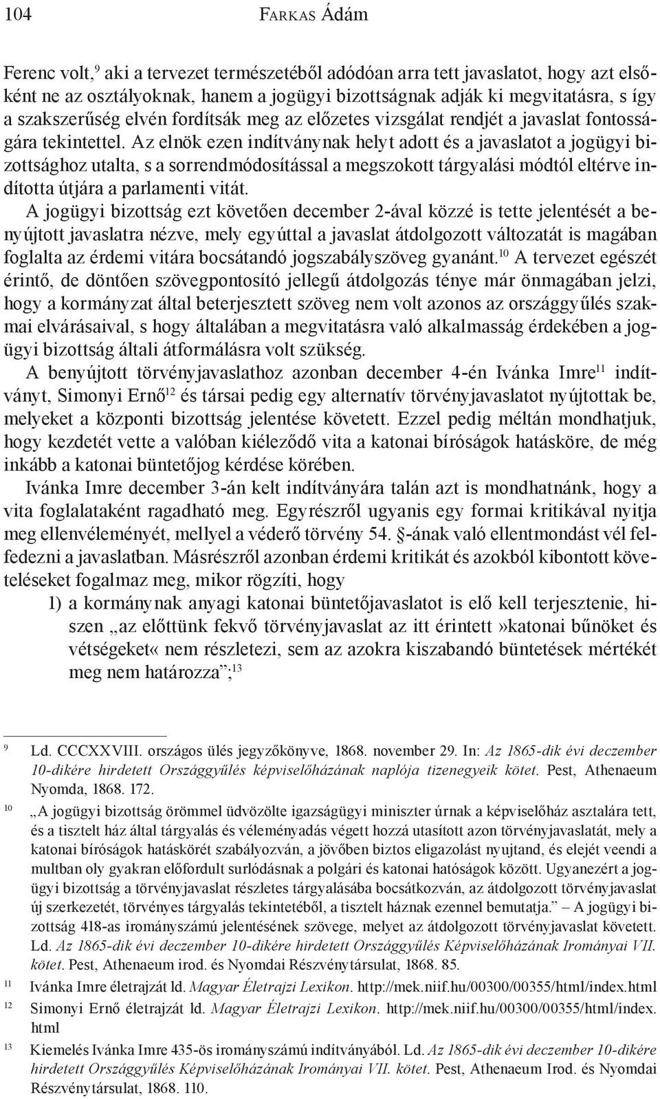 Az elnök ezen indítványnak helyt adott és a javaslatot a jogügyi bizottsághoz utalta, s a sorrendmódosítással a megszokott tárgyalási módtól eltérve indította útjára a parlamenti vitát.