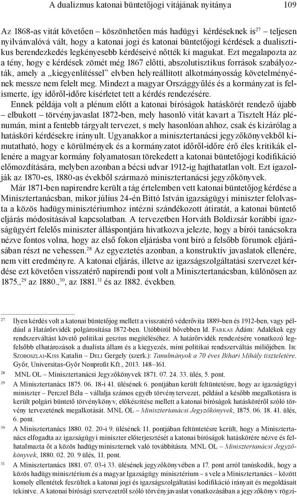 Ezt megalapozta az a tény, hogy e kérdések zömét még 1867 előtti, abszolutisztikus források szabályozták, amely a kiegyenlítéssel elvben helyreállított alkotmányosság követelményének messze nem
