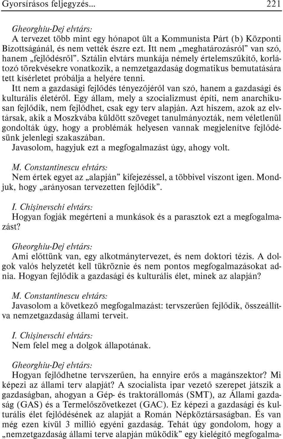 Itt nem a gazdasági fejlõdés tényezõjérõl van szó, hanem a gazdasági és kulturális életérõl. Egy állam, mely a szocializmust építi, nem anarchikusan fejlõdik, nem fejlõdhet, csak egy terv alapján.