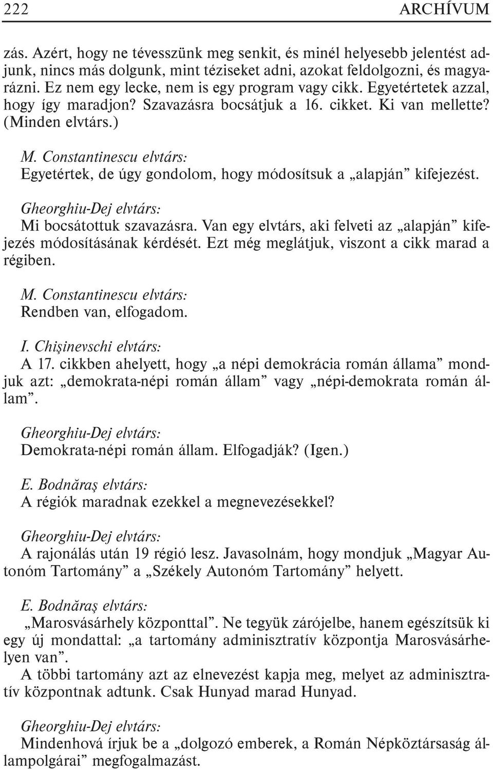 ) Egyetértek, de úgy gondolom, hogy módosítsuk a alapján kifejezést. Mi bocsátottuk szavazásra. Van egy elvtárs, aki felveti az alapján kifejezés módosításának kérdését.