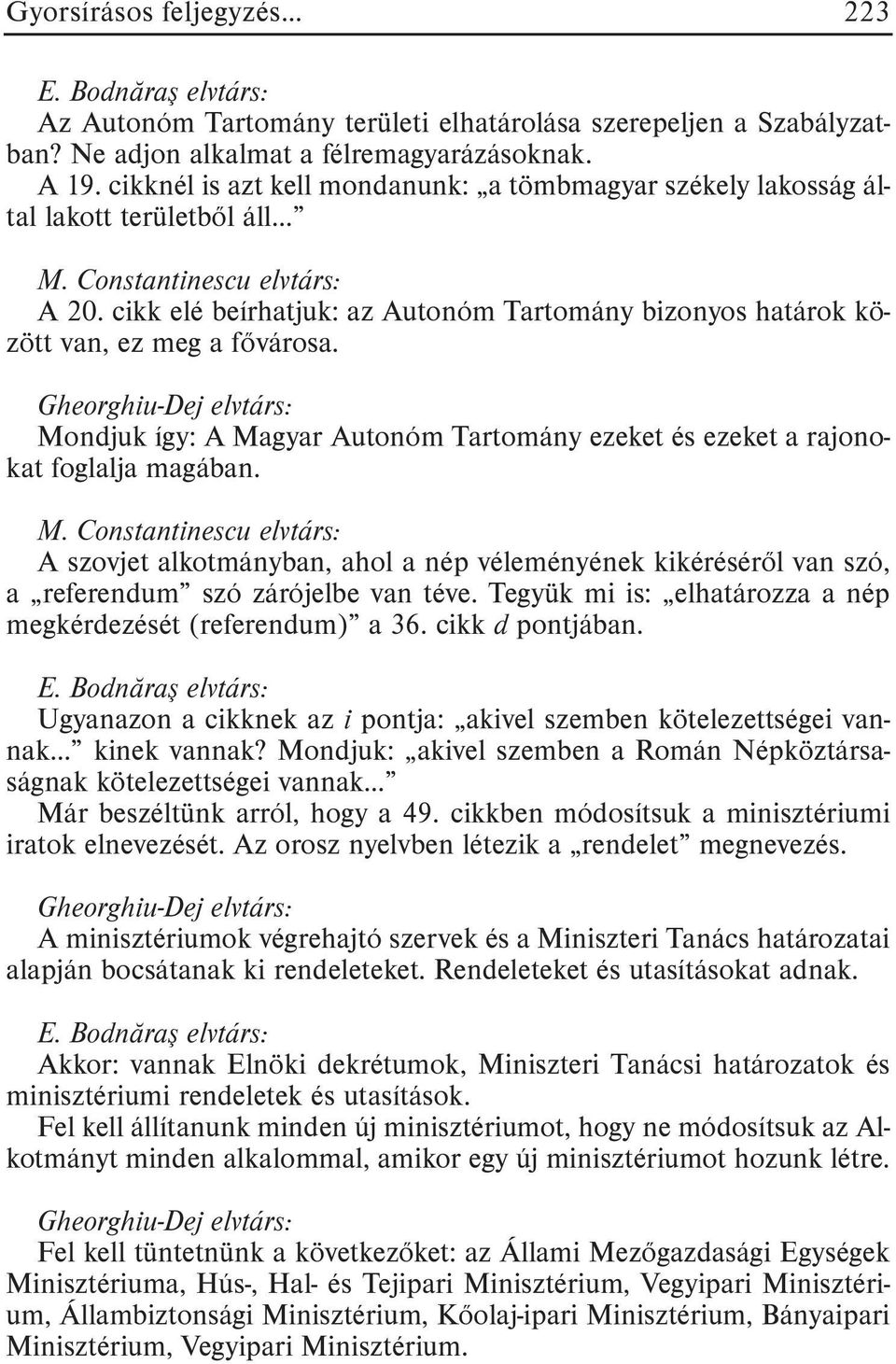 Mondjuk így: A Magyar Autonóm Tartomány ezeket és ezeket a rajonokat foglalja magában. A szovjet alkotmányban, ahol a nép véleményének kikérésérõl van szó, a referendum szó zárójelbe van téve.