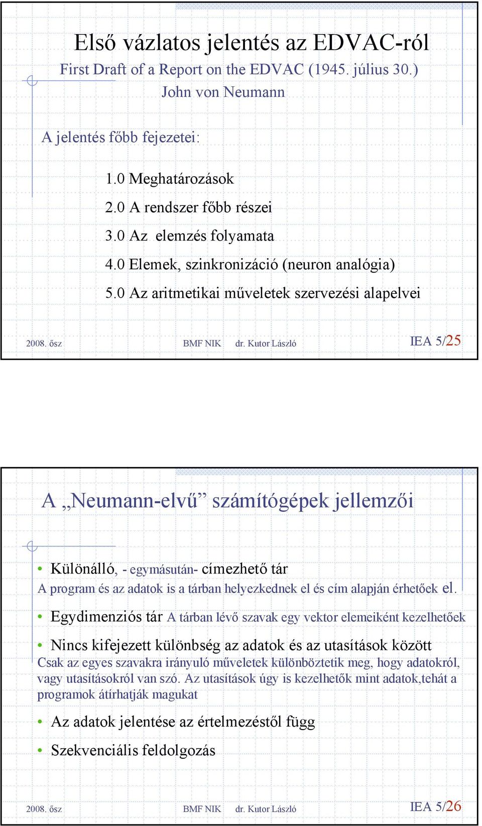 0 Az aritmetikai műveletek szervezési alapelvei IEA 5/25 A Neumann-elvű számítógépek jellemzői Különálló, - egymásután-címezhető tár A program és az adatok is a tárban helyezkednek el és cím alapján