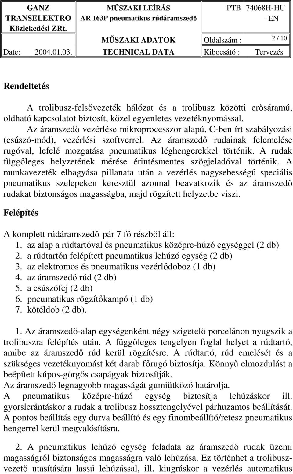 Az áramszedő rudainak felemelése rugóval, lefelé mozgatása pneumatikus léghengerekkel történik. A rudak függőleges helyzetének mérése érintésmentes szögjeladóval történik.