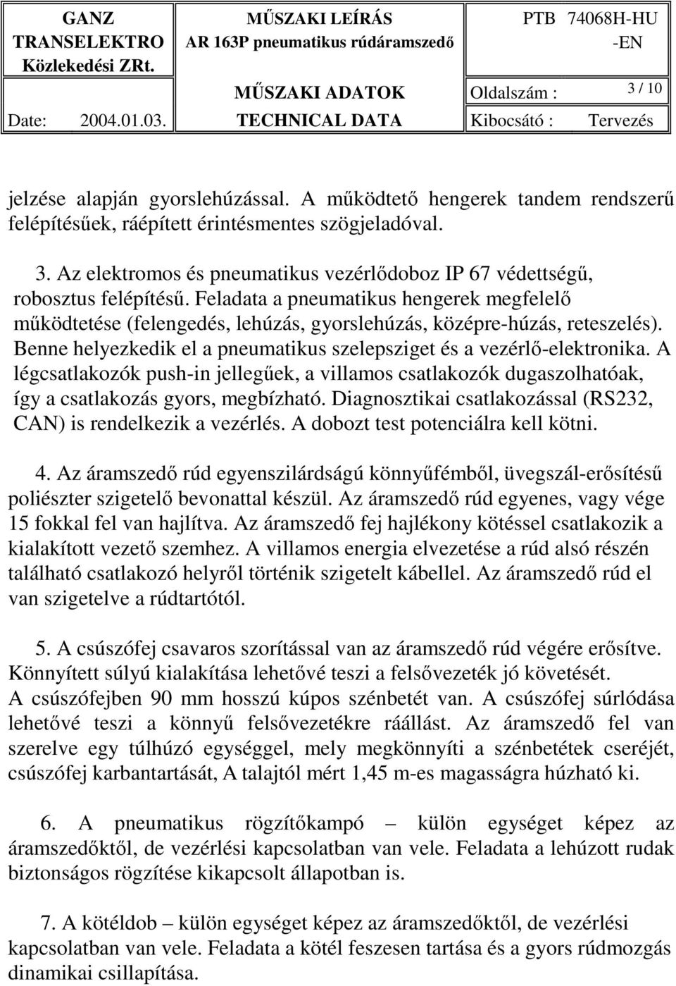 A légcsatlakozók push-in jellegűek, a villamos csatlakozók dugaszolhatóak, így a csatlakozás gyors, megbízható. Diagnosztikai csatlakozással (RS232, CAN) is rendelkezik a vezérlés.