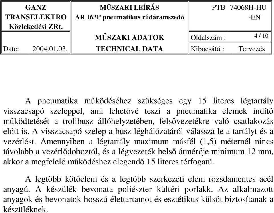 Amennyiben a légtartály maximum másfél (1,5) méternél nincs távolabb a vezérlődoboztól, és a légvezeték belső átmérője minimum 12 mm, akkor a megfelelő működéshez elegendő 15 literes