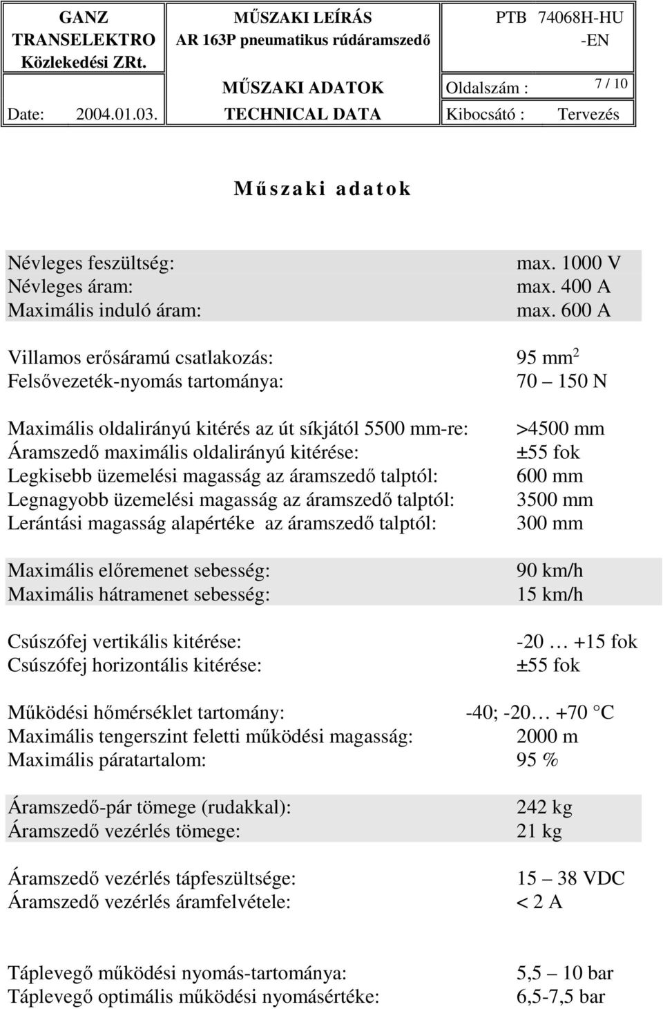 üzemelési magasság az áramszedő talptól: Legnagyobb üzemelési magasság az áramszedő talptól: Lerántási magasság alapértéke az áramszedő talptól: Maximális előremenet sebesség: Maximális hátramenet