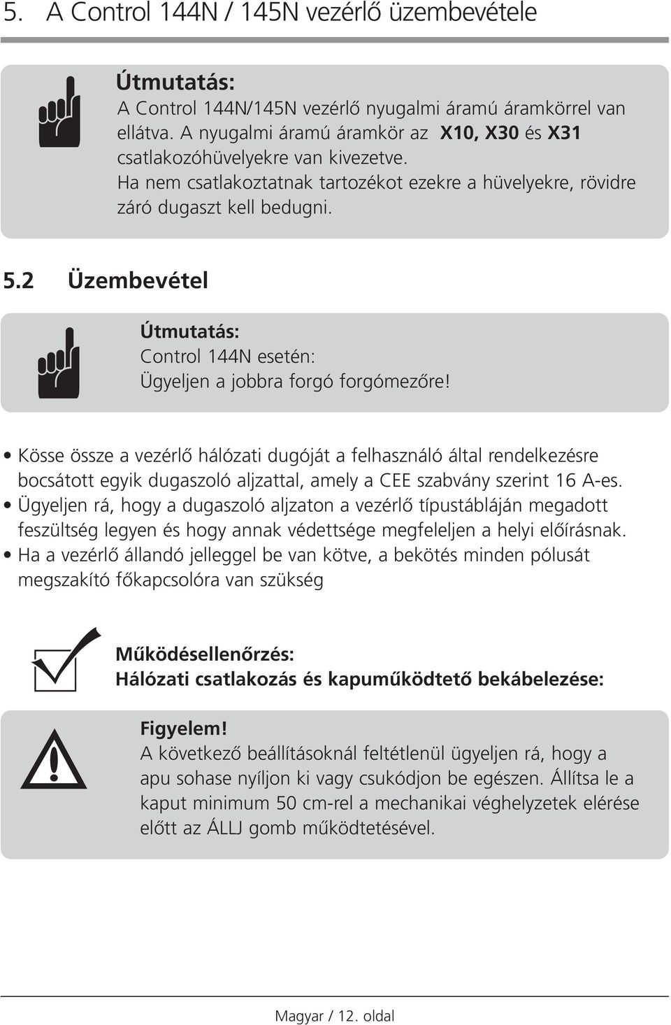 2 Üzembevétel Útmutatás: Control 144N esetén: Ügyeljen a jobbra forgó forgómezœre!