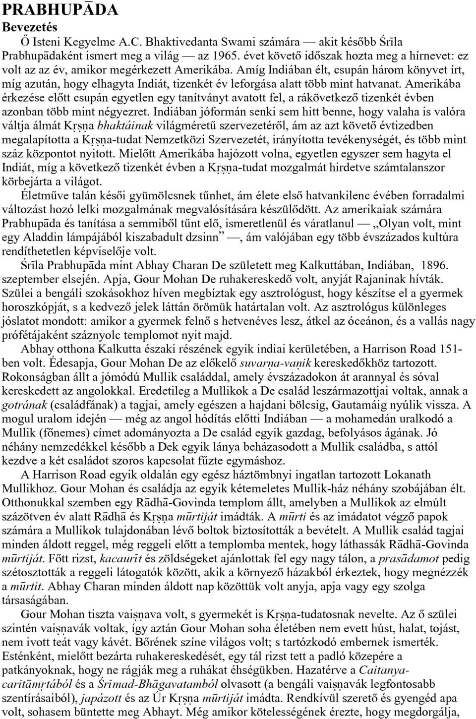 Amíg Indiában élt, csupán három könyvet írt, míg azután, hogy elhagyta Indiát, tizenkét év leforgása alatt több mint hatvanat.