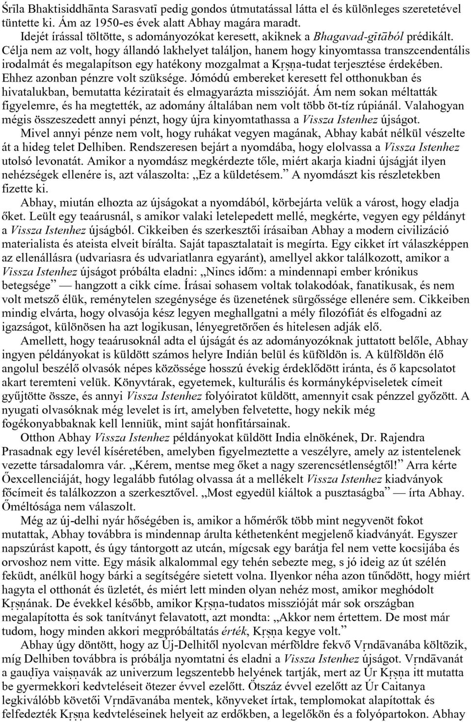 Célja nem az volt, hogy állandó lakhelyet találjon, hanem hogy kinyomtassa transzcendentális irodalmát és megalapítson egy hatékony mozgalmat a K a-tudat terjesztése érdekében.