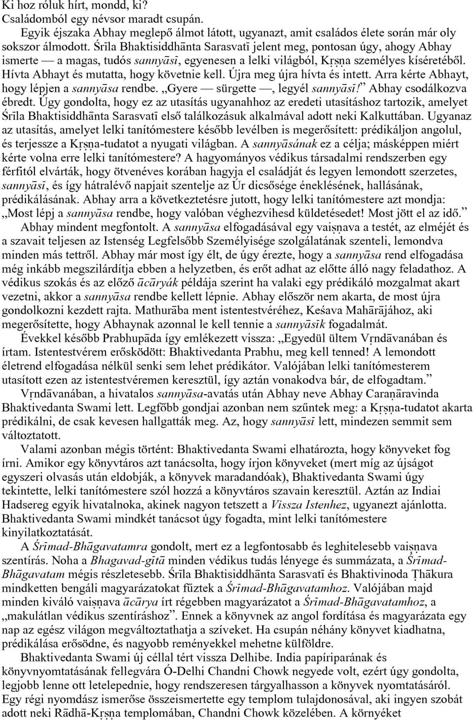 Újra meg újra hívta és intett. Arra kérte Abhayt, hogy lépjen a sanny sa rendbe. Gyere sürgette, legyél sanny s! Abhay csodálkozva ébredt.