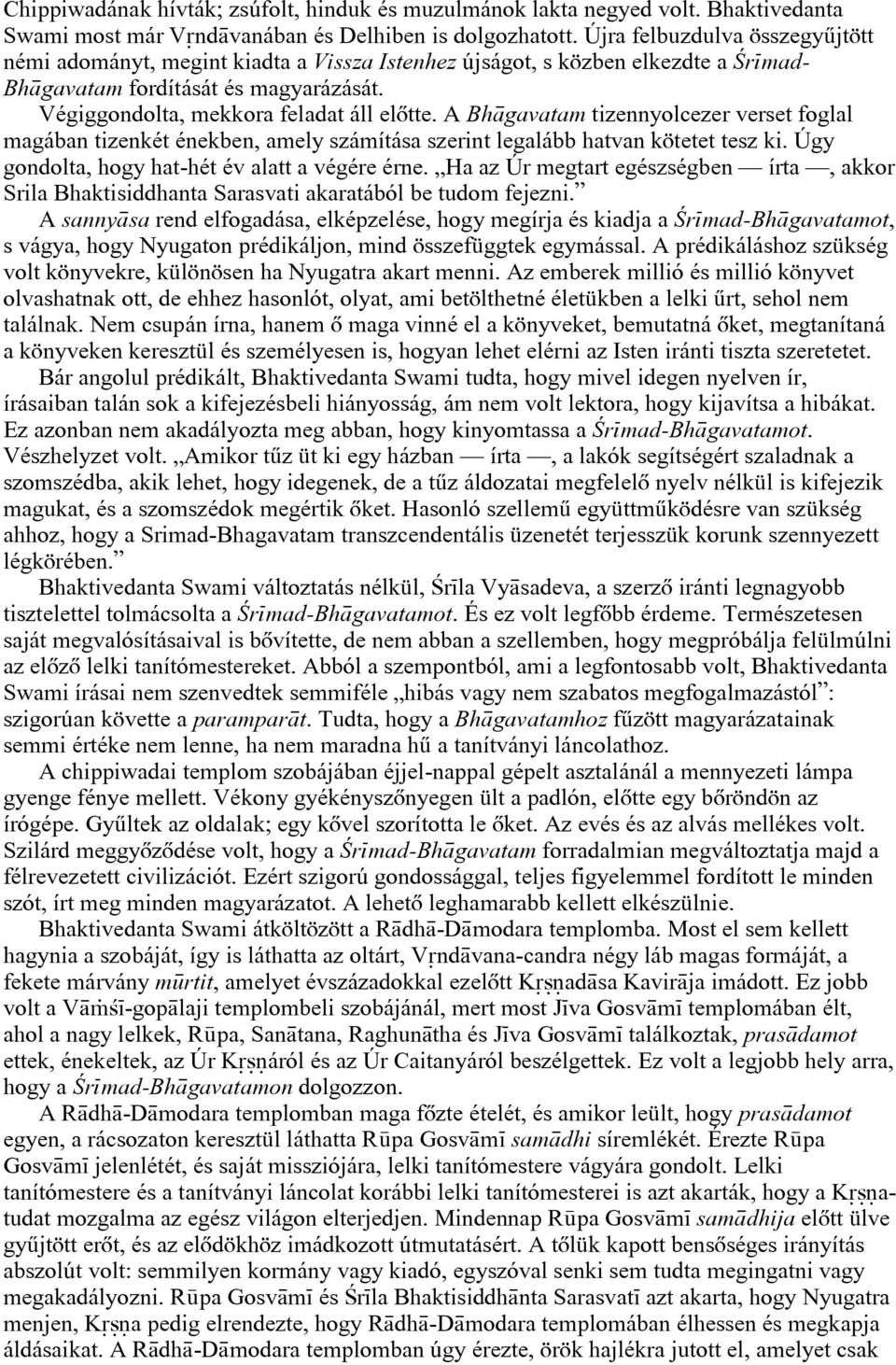 A Bh gavatam tizennyolcezer verset foglal magában tizenkét énekben, amely számítása szerint legalább hatvan kötetet tesz ki. Úgy gondolta, hogy hat-hét év alatt a végére érne.