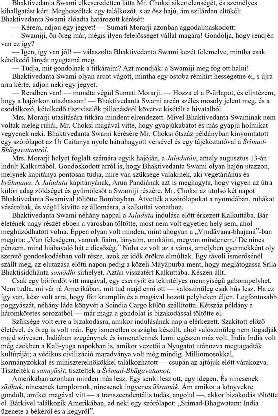 Sumati Morarji azonban aggodalmaskodott: Swamiji, ön öreg már, mégis ilyen felelõsséget vállal magára! Gondolja, hogy rendjén van ez így? Igen, így van jól!