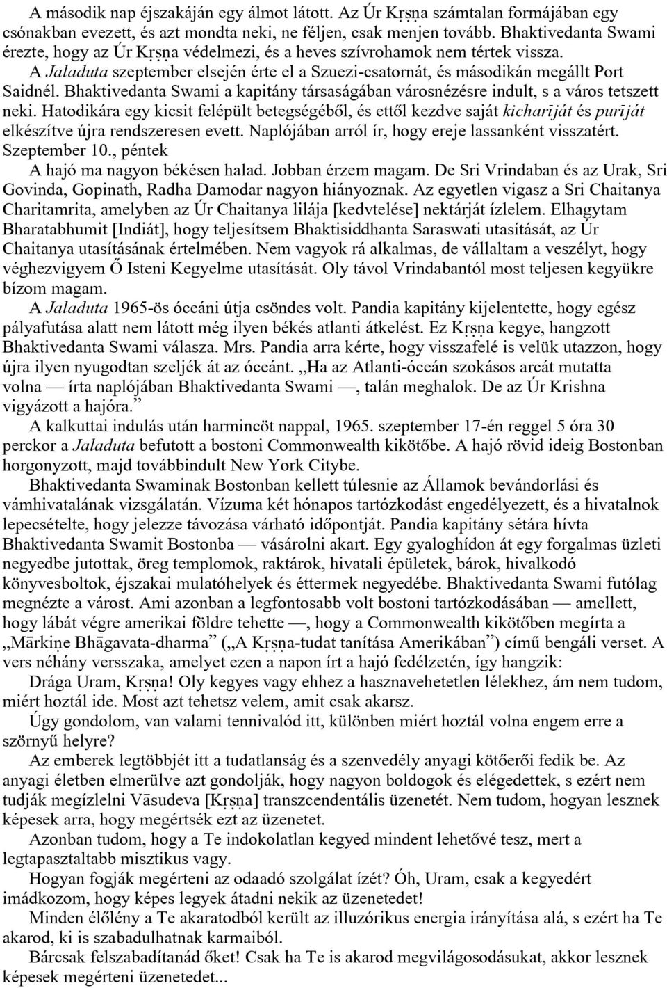 Bhaktivedanta Swami a kapitány társaságában városnézésre indult, s a város tetszett neki.