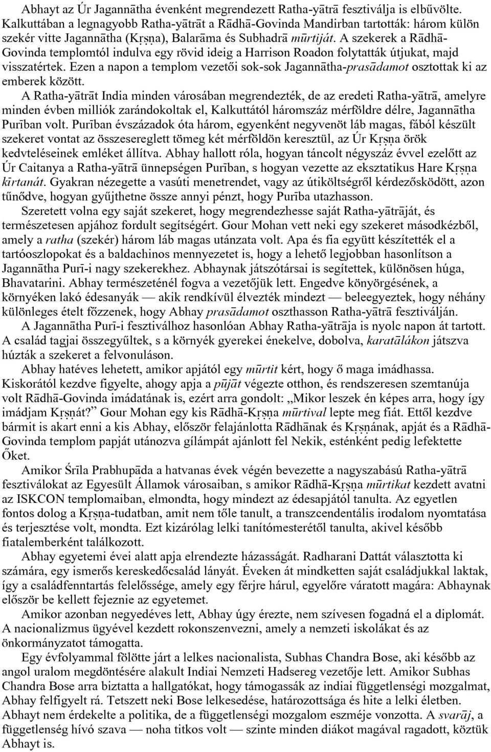 A szekerek a R dh - Govinda templomtól indulva egy rövid ideig a Harrison Roadon folytatták útjukat, majd visszatértek.