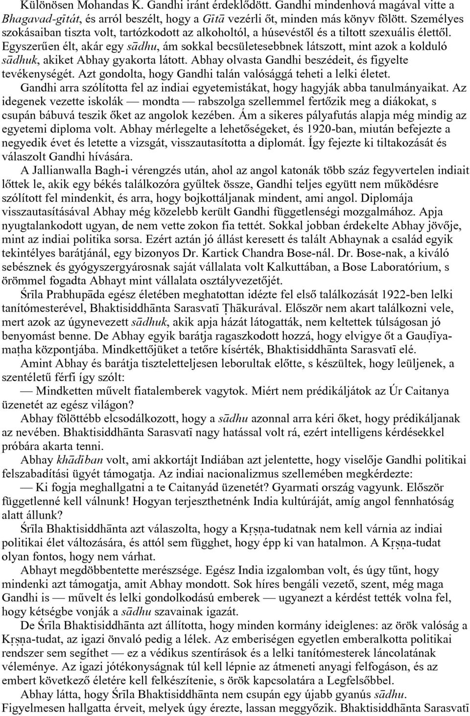 Egyszerûen élt, akár egy s dhu, ám sokkal becsületesebbnek látszott, mint azok a kolduló s dhuk, akiket Abhay gyakorta látott. Abhay olvasta Gandhi beszédeit, és figyelte tevékenységét.