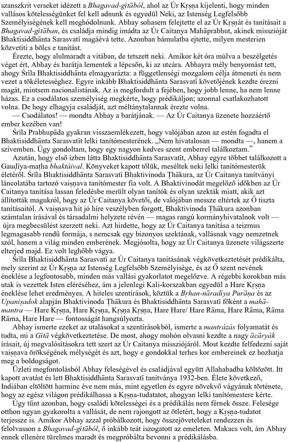 Azonban bámulatba ejtette, milyen mesterien közvetíti a bölcs e tanítást. Érezte, hogy alulmaradt a vitában, de tetszett neki.