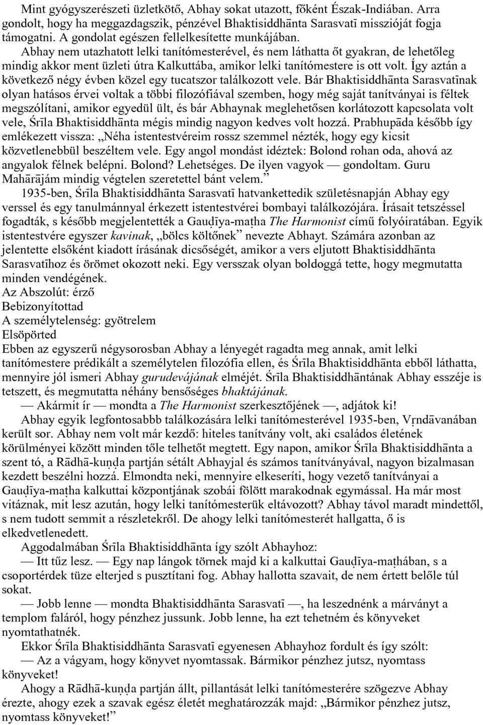 Abhay nem utazhatott lelki tanítómesterével, és nem láthatta õt gyakran, de lehetõleg mindig akkor ment üzleti útra Kalkuttába, amikor lelki tanítómestere is ott volt.