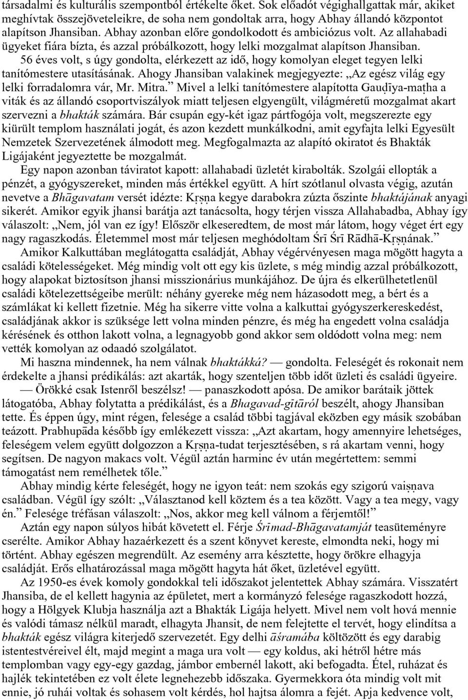56 éves volt, s úgy gondolta, elérkezett az idõ, hogy komolyan eleget tegyen lelki tanítómestere utasításának. Ahogy Jhansiban valakinek megjegyezte: Az egész világ egy lelki forradalomra vár, Mr.