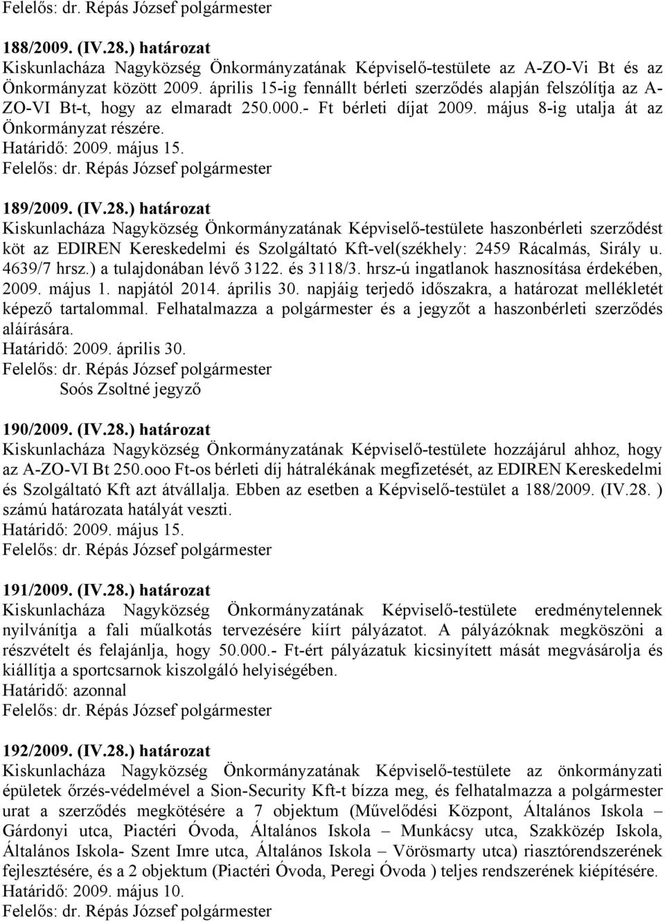 189/2009. (IV.28.) határozat Kiskunlacháza Nagyközség Önkormányzatának Képviselő-testülete haszonbérleti szerződést köt az EDIREN Kereskedelmi és Szolgáltató Kft-vel(székhely: 2459 Rácalmás, Sirály u.