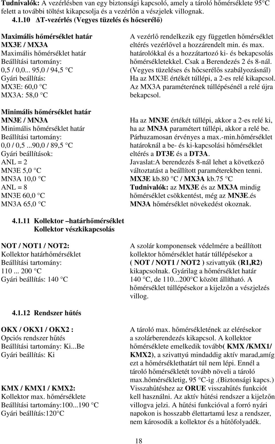 Maximális hőmérséklet határ határolókkal és a hozzátartozó ki- és bekapcsolás Beállítási tartomány: hőmérsékletekkel. Csak a Berendezés 2 és 8-nál. 0,5 / 0,0.