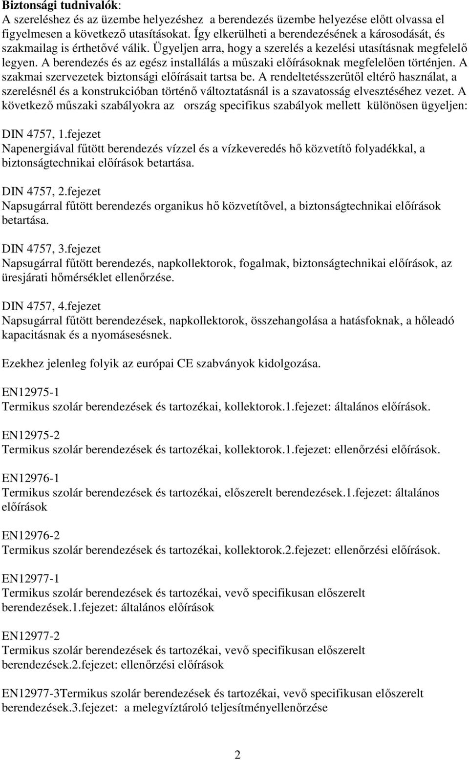 A berendezés és az egész installálás a műszaki előírásoknak megfelelően történjen. A szakmai szervezetek biztonsági előírásait tartsa be.