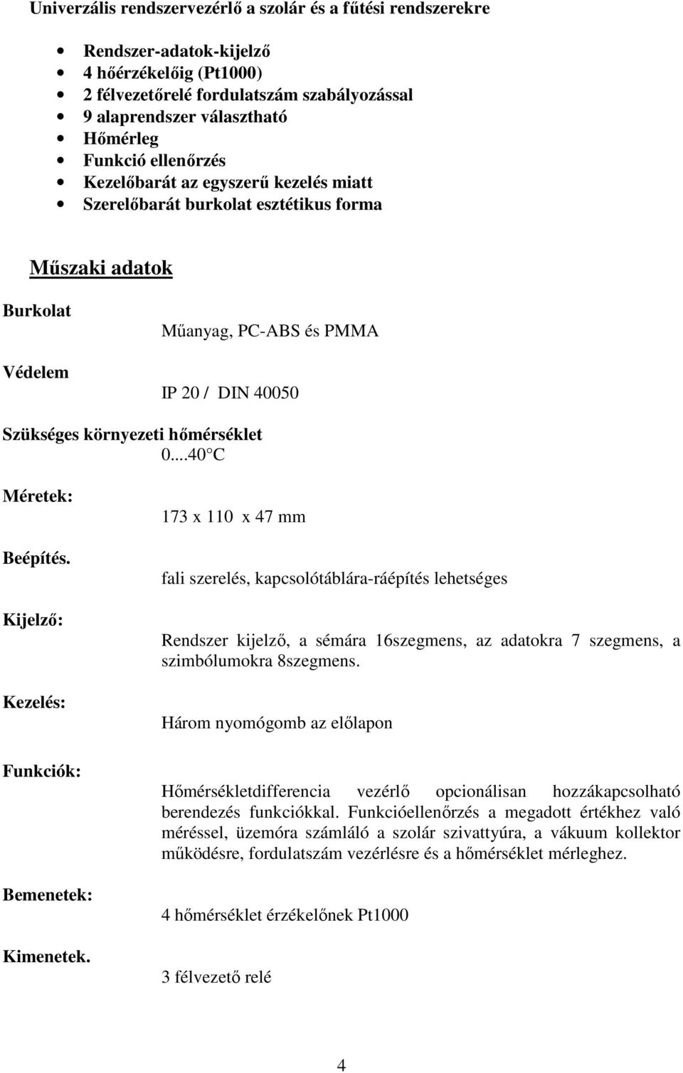 ..40 C Méretek: Beépítés. Kijelző: Kezelés: Funkciók: Bemenetek: Kimenetek.