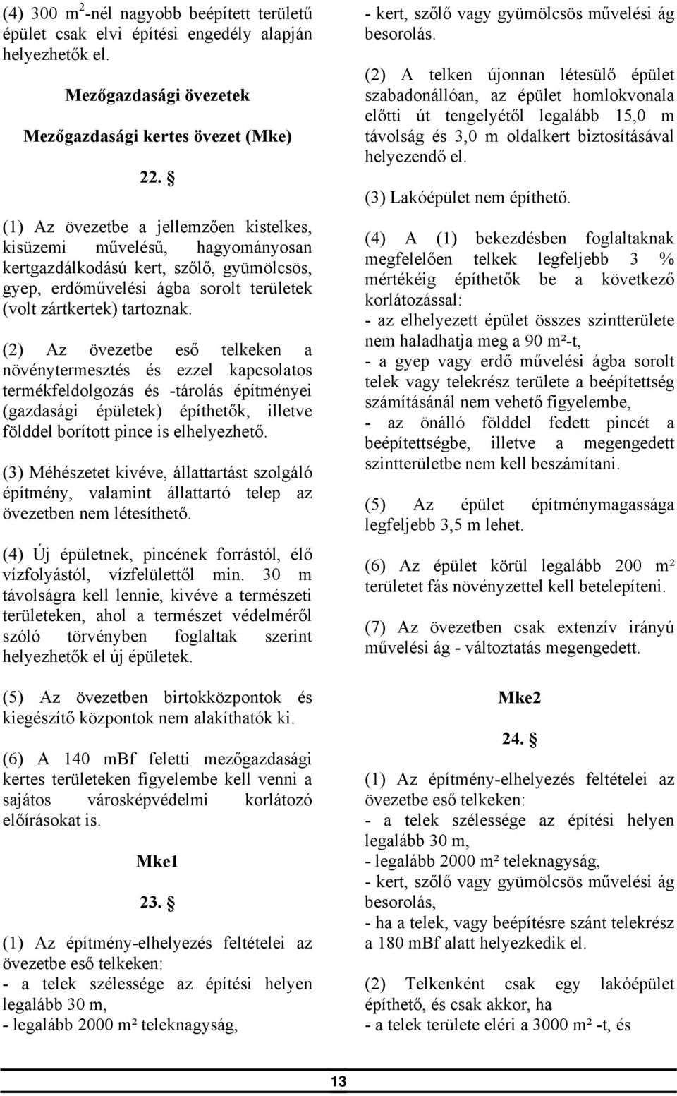 (2) Az övezetbe eső telkeken a növénytermesztés és ezzel kapcsolatos termékfeldolgozás és -tárolás építményei (gazdasági épületek) építhetők, illetve földdel borított pince is elhelyezhető.