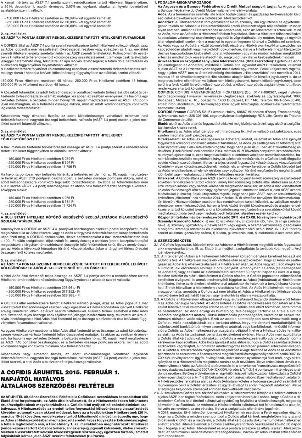 000 Ft-os Hitelkeret esetében évi 26,09%-kal egyenlő kamatláb - 350.000 Ft-os Hitelkeret esetében évi 26,09%-kal egyenlő kamatláb 2. sz. melléklet AZ ÁSZF 7.