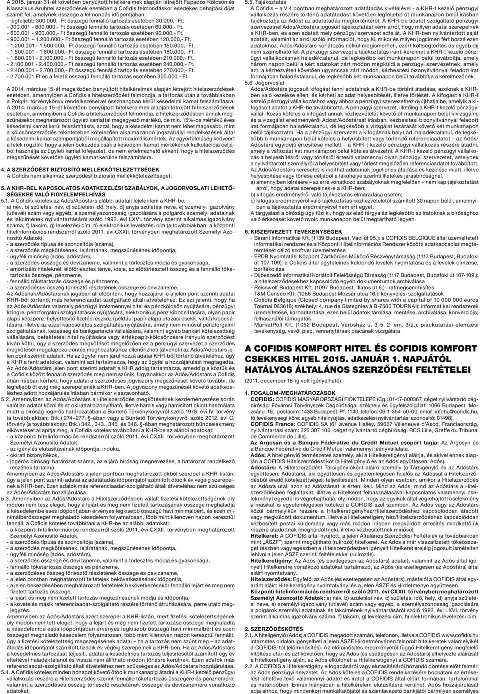 összege a felmondás időpontjában - legfeljebb 300.000,- Ft összegű fennálló tartozás esetében 30.000,- Ft; - 300.001-600.000,- Ft összegű fennálló tartozás esetében 60.000,- Ft. - 600.001-900.