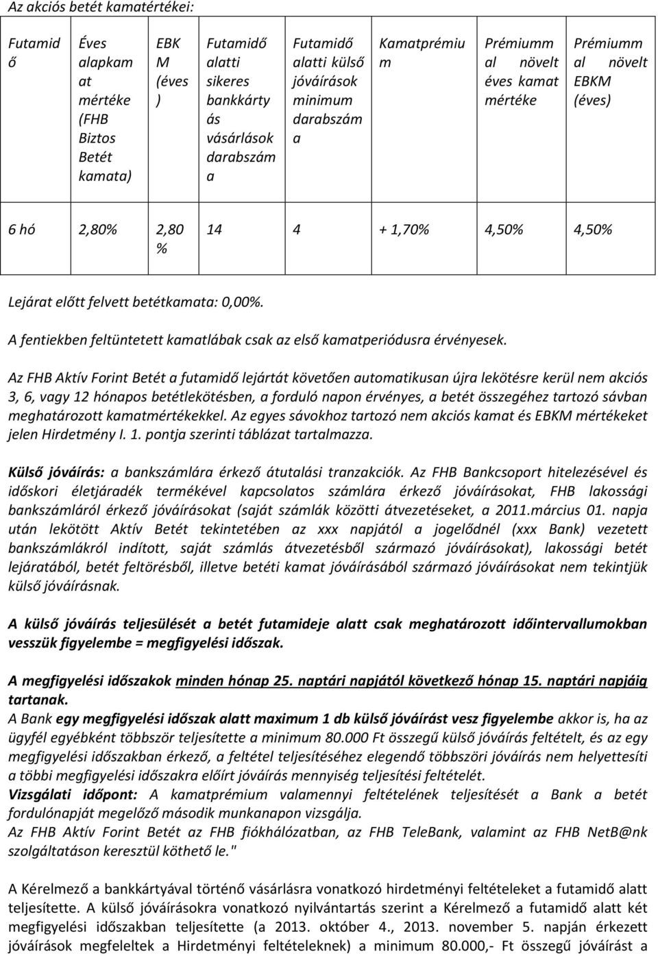 A fentiekben feltüntetett kamatlábak csak az első kamatperiódusra érvényesek.