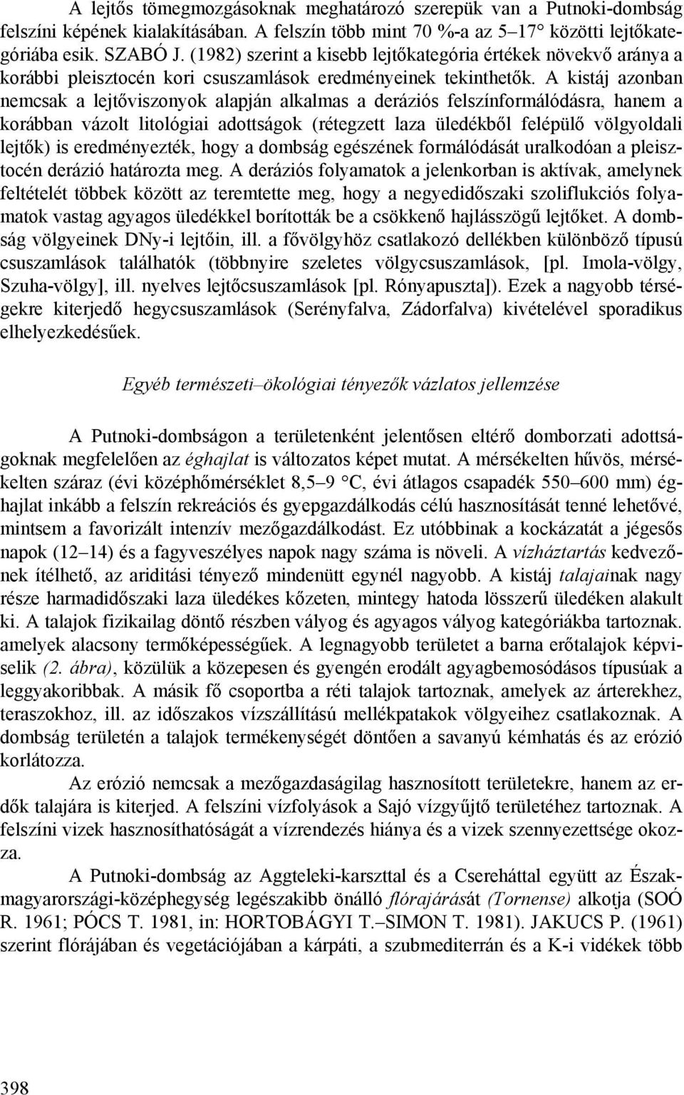 A kistáj azonban nemcsak a lejtőviszonyok alapján alkalmas a deráziós felszínformálódásra, hanem a korábban vázolt litológiai adottságok (rétegzett laza üledékből felépülő völgyoldali lejtők) is