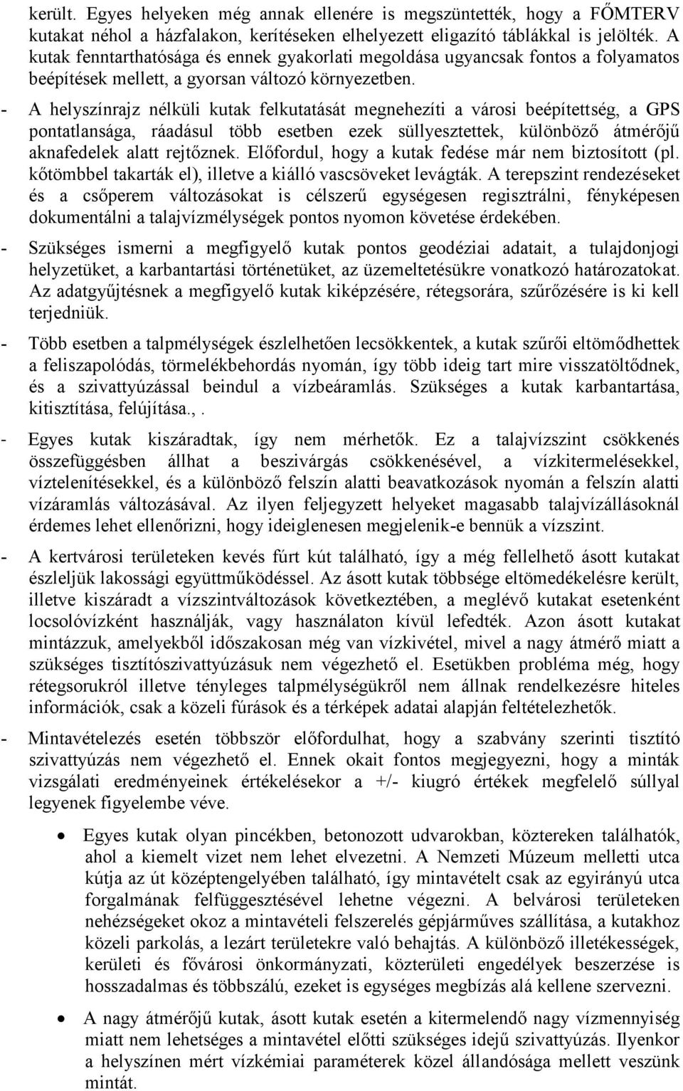 - A helyszínrajz nélküli kutak felkutatását megnehezíti a városi beépítettség, a GPS pontatlansága, ráadásul több esetben ezek süllyesztettek, különböző átmérőjű aknafedelek alatt rejtőznek.