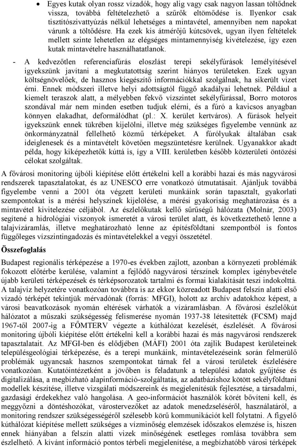 Ha ezek kis átmérőjű kútcsövek, ugyan ilyen feltételek mellett szinte lehetetlen az elégséges mintamennyiség kivételezése, így ezen kutak mintavételre használhatatlanok.