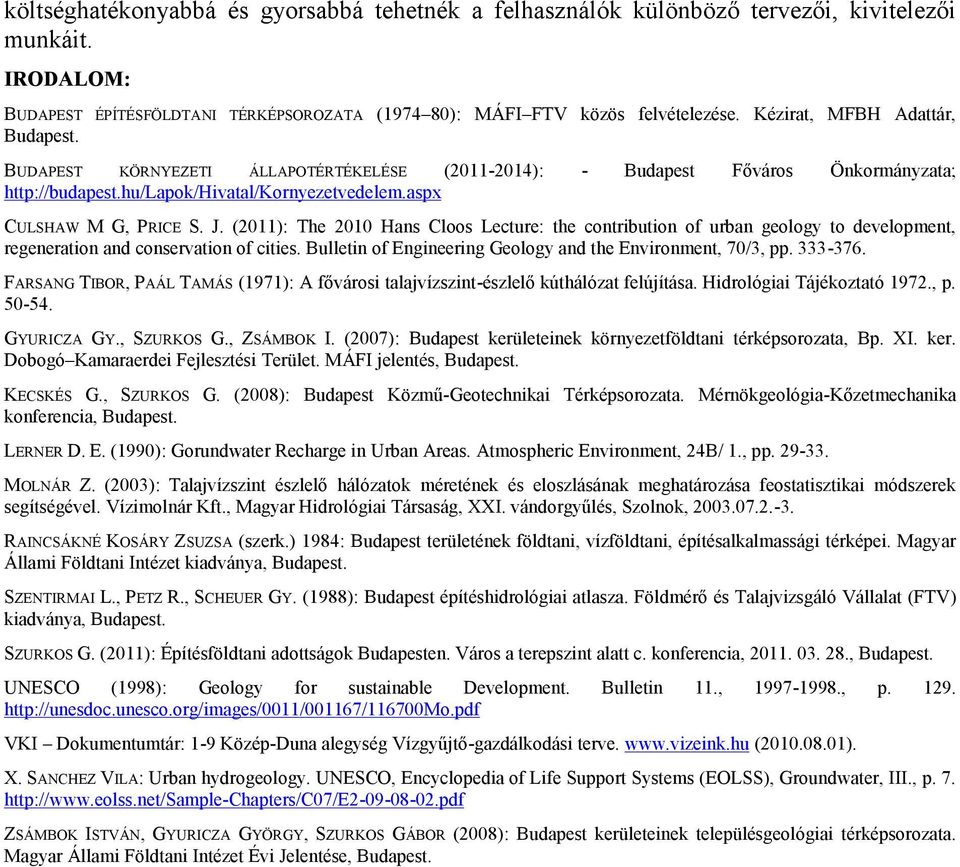 (20 11): The 2010 Hans Cloos Lecture: the contribution of urban geology to development, regeneration and conservation of cities. Bulletin of Engineering Geology and the Environment, 70/3, pp. 333-376.