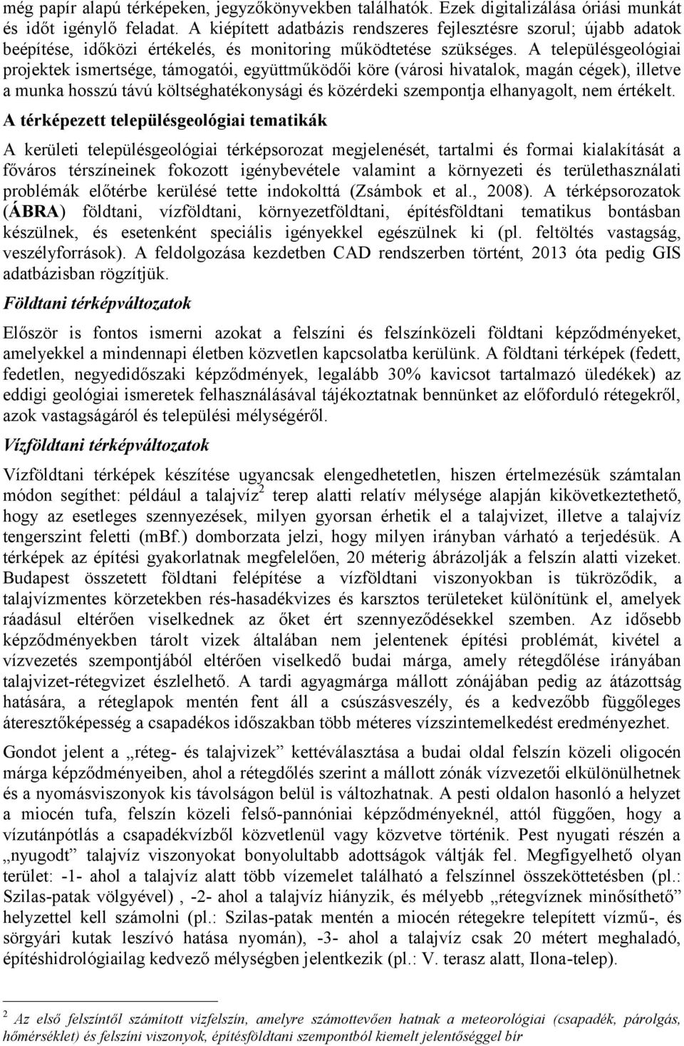 A településgeológiai projektek ismertsége, támogatói, együttműködői köre (városi hivatalok, magán cégek), illetve a munka hosszú távú költséghatékonysági és közérdeki szempontja elhanyagolt, nem