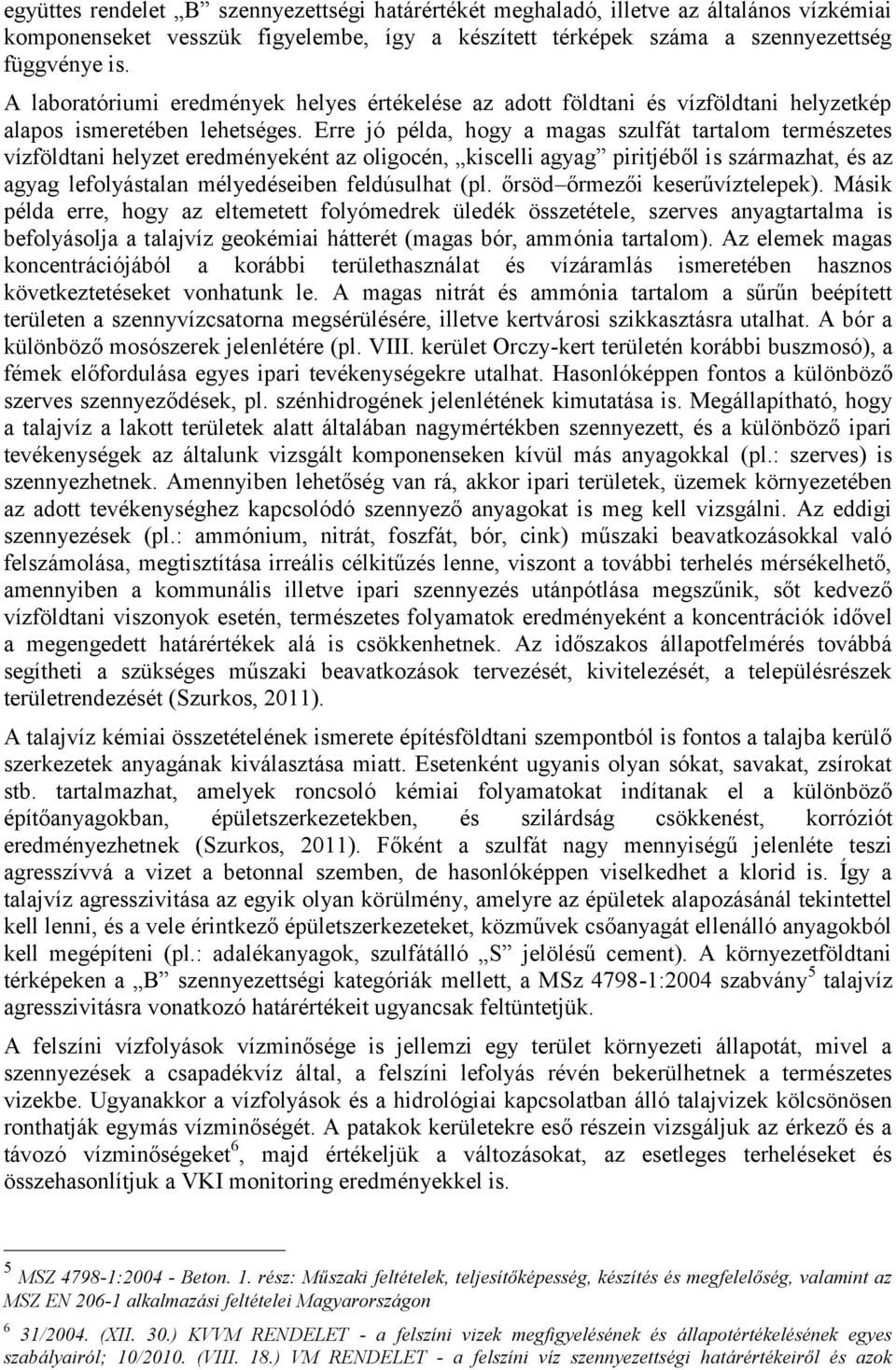 Erre jó példa, hogy a magas szulfát tartalom természetes vízföldtani helyzet eredményeként az oligocén, kiscelli agyag piritjéből is származhat, és az agyag lefolyástalan mélyedéseiben feldúsulhat