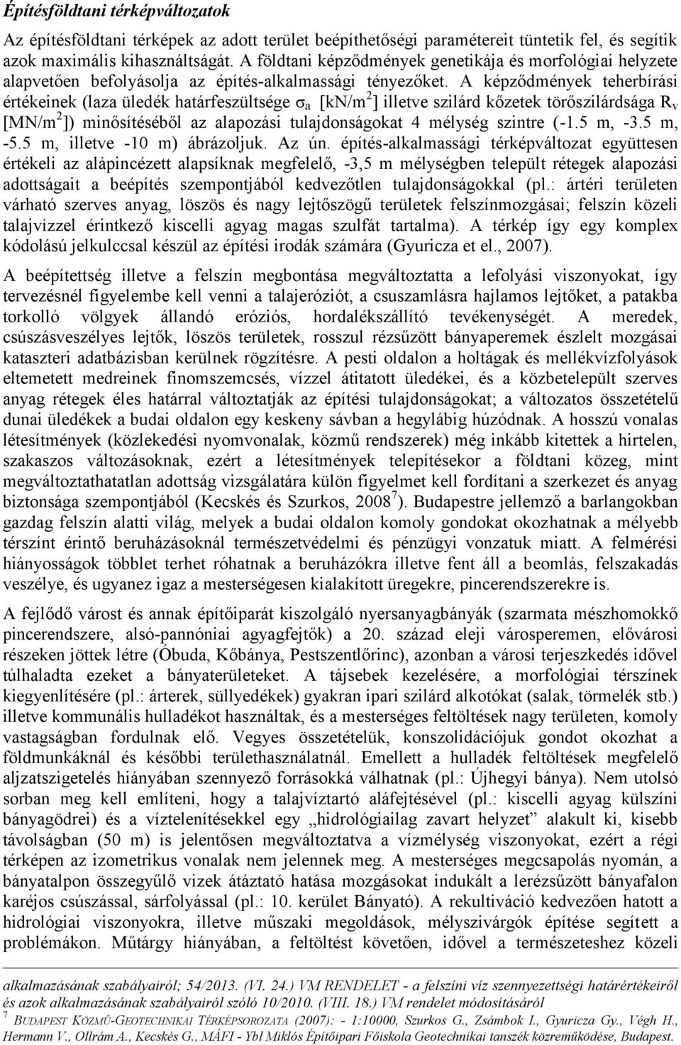 A képződmények teherbírási értékeinek (laza üledék határfeszültsége σ a [kn/m 2 ] illetve szilárd kőzetek törőszilárdsága R v [MN/m 2 ]) minősítéséből az alapozási tulajdonságokat 4 mélység szintre (