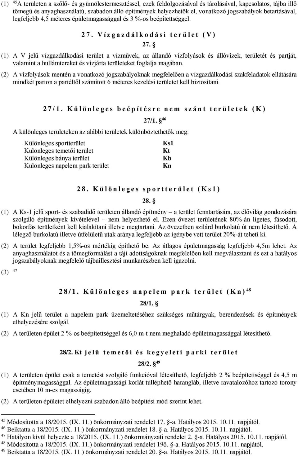 (1) A V jelű vízgazdálkodási terület a vízművek, az állandó vízfolyások és állóvizek, területét és partját, valamint a hullámtereket és vízjárta területeket foglalja magában.