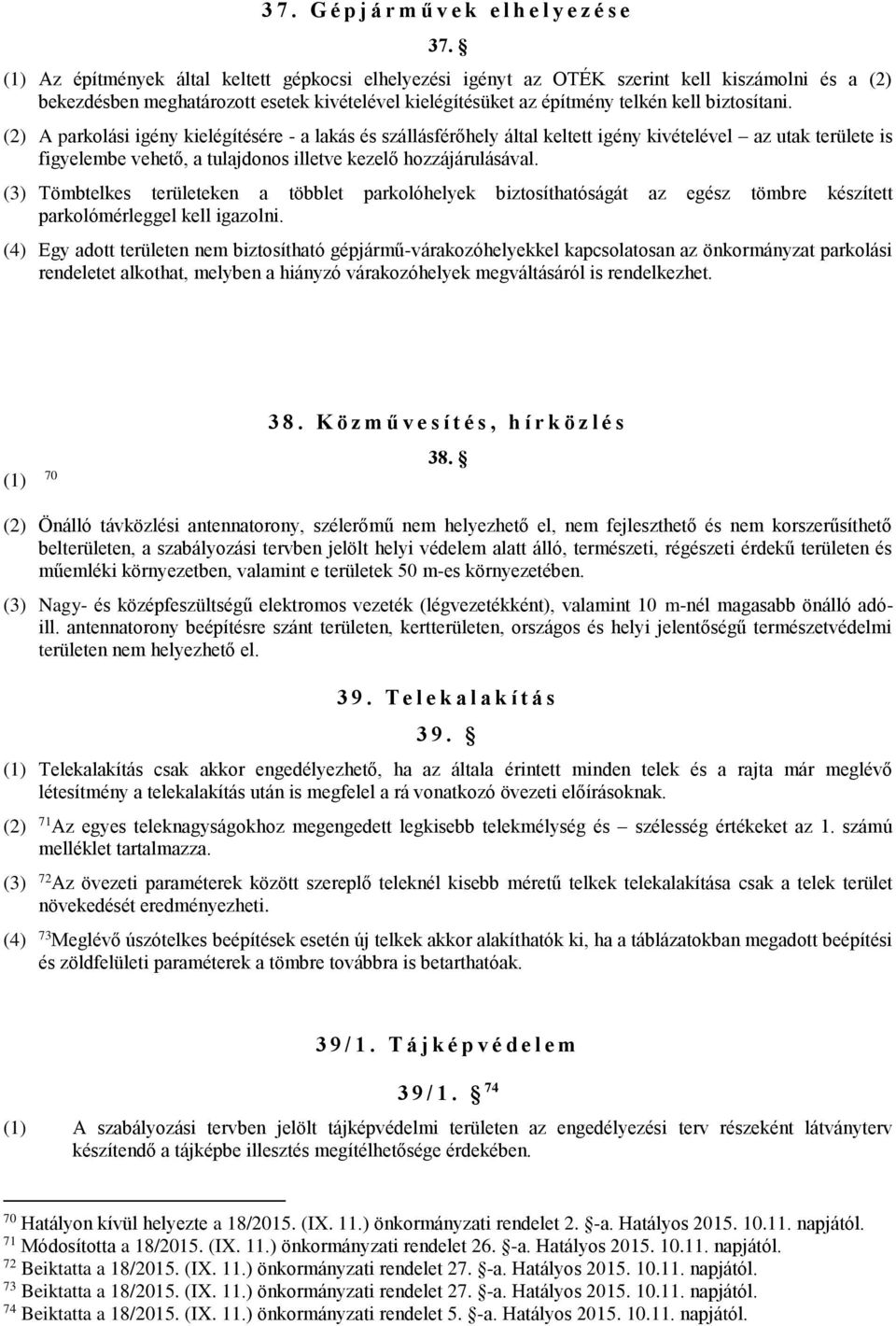 (2) A parkolási igény kielégítésére - a lakás és szállásférőhely által keltett igény kivételével az utak területe is figyelembe vehető, a tulajdonos illetve kezelő hozzájárulásával.