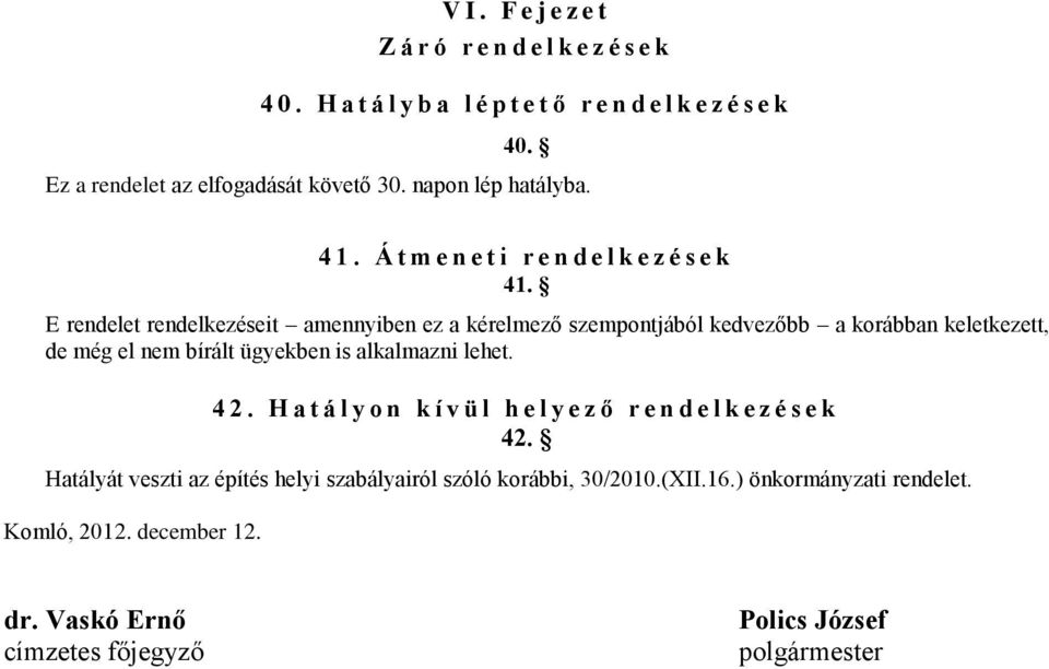E rendelet rendelkezéseit amennyiben ez a kérelmező szempontjából kedvezőbb a korábban keletkezett, de még el nem bírált ügyekben is alkalmazni lehet. 4 2.