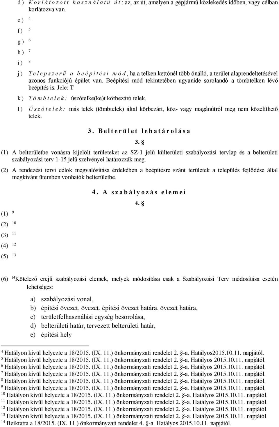 Beépítési mód tekintetében ugyanide sorolandó a tömbtelken lévő beépítés is. Jele: T k) T ö m b t e l e k : úszótelke(ke)t körbezáró telek.