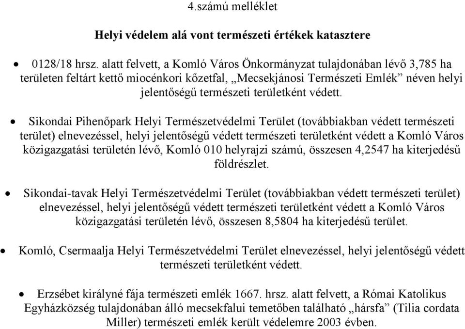 Sikondai Pihenőpark Helyi Természetvédelmi Terület (továbbiakban védett természeti terület) elnevezéssel, helyi jelentőségű védett természeti területként védett a Komló Város közigazgatási területén