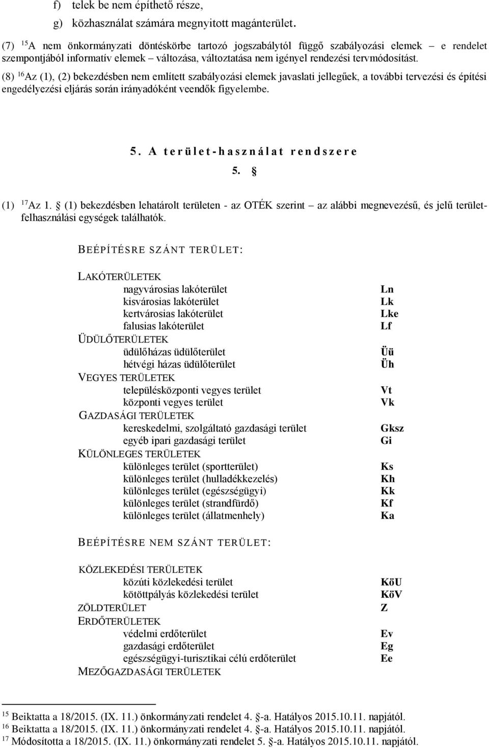 (8) 16 Az (1), (2) bekezdésben nem említett szabályozási elemek javaslati jellegűek, a további tervezési és építési engedélyezési eljárás során irányadóként veendők figyelembe. 5.