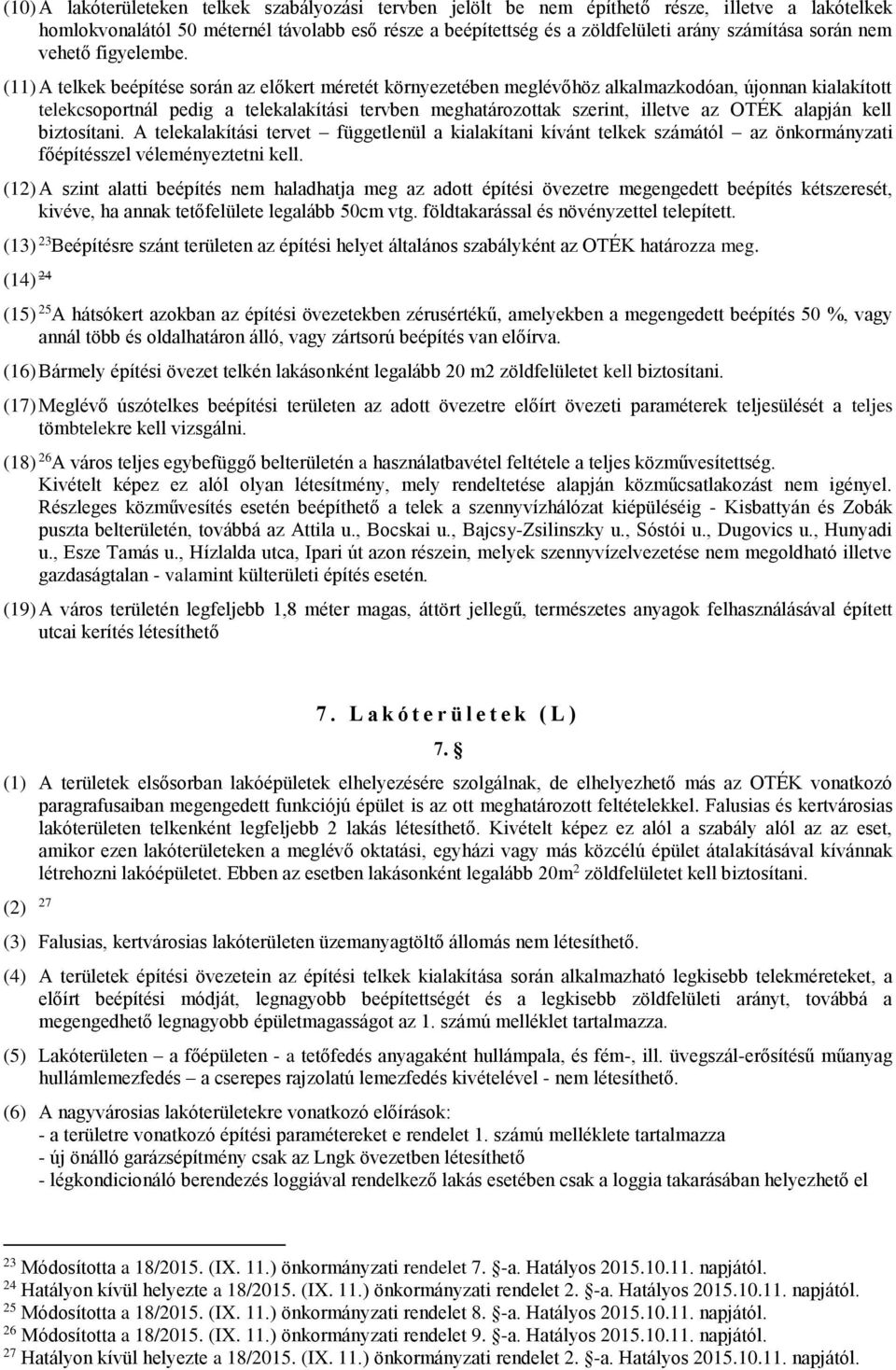 (11) A telkek beépítése során az előkert méretét környezetében meglévőhöz alkalmazkodóan, újonnan kialakított telekcsoportnál pedig a telekalakítási tervben meghatározottak szerint, illetve az OTÉK