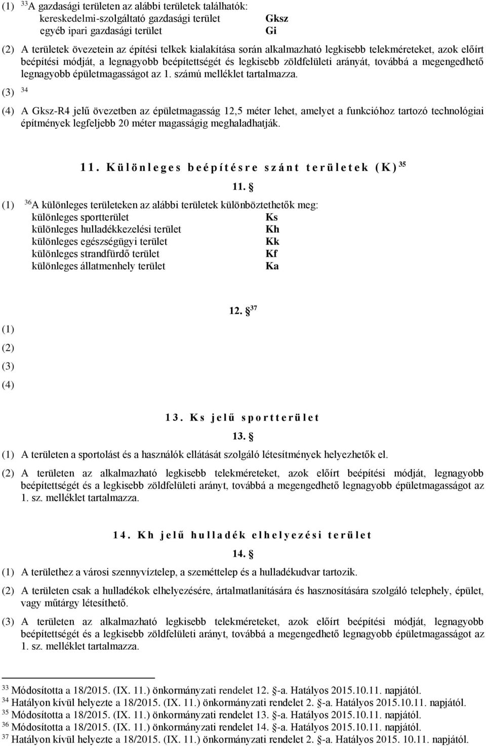 számú melléklet tartalmazza. (3) 34 (4) A Gksz-R4 jelű övezetben az épületmagasság 12,5 méter lehet, amelyet a funkcióhoz tartozó technológiai építmények legfeljebb 20 méter magasságig meghaladhatják.