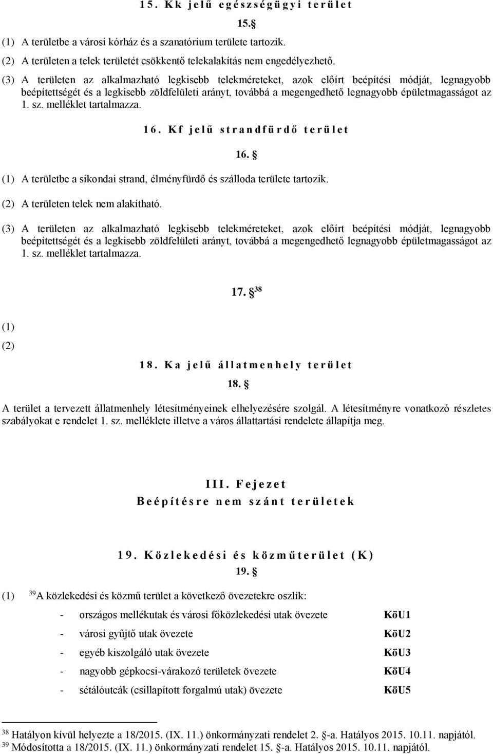 (3) A területen az alkalmazható legkisebb telekméreteket, azok előírt beépítési módját, legnagyobb beépítettségét és a legkisebb zöldfelületi arányt, továbbá a megengedhető legnagyobb