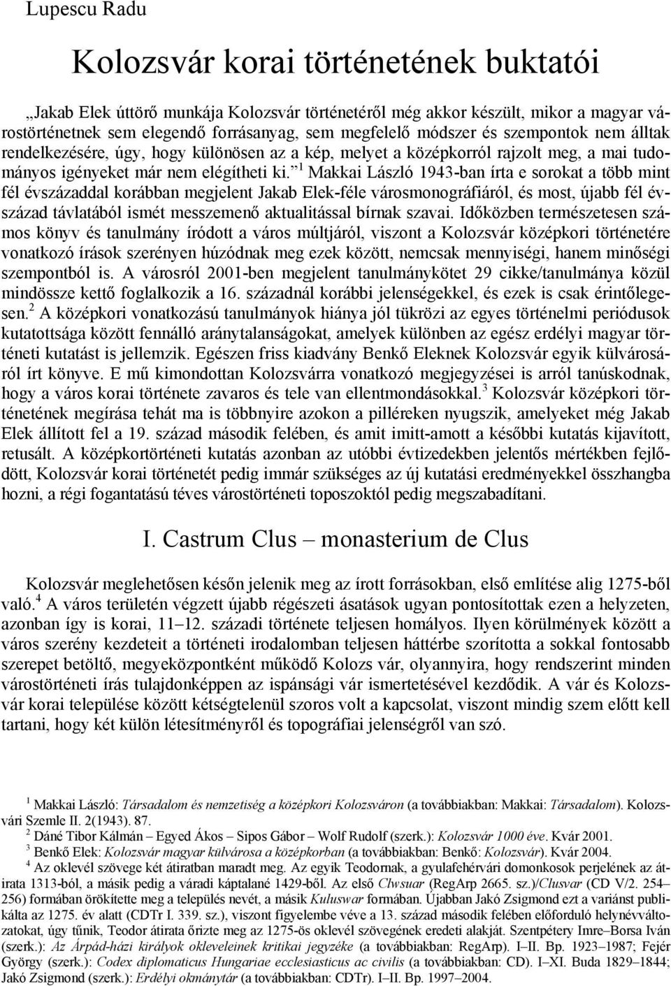 1 Makkai László 1943-ban írta e sorokat a több mint fél évszázaddal korábban megjelent Jakab Elek-féle városmonográfiáról, és most, újabb fél évszázad távlatából ismét messzemenő aktualitással bírnak