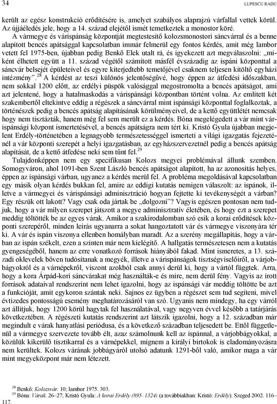 újabban pedig Benkő Elek utalt rá, és igyekezett azt megválaszolni: miként élhetett együtt a 11.
