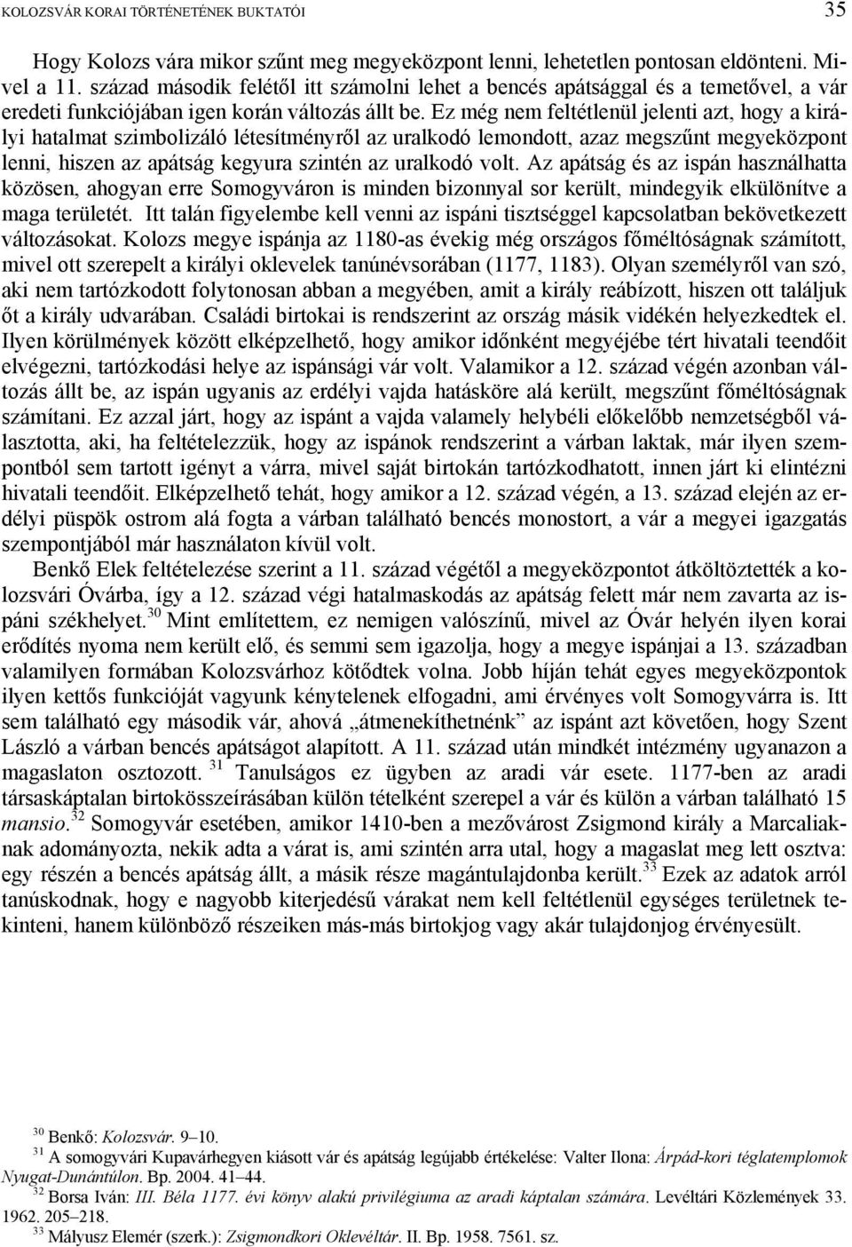 Ez még nem feltétlenül jelenti azt, hogy a királyi hatalmat szimbolizáló létesítményről az uralkodó lemondott, azaz megszűnt megyeközpont lenni, hiszen az apátság kegyura szintén az uralkodó volt.
